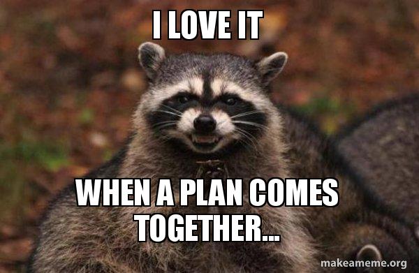 a gleeful and evil-looking "smiling" raccoon rubbing its hands together with meme text reading "I love it when a plan comes together"